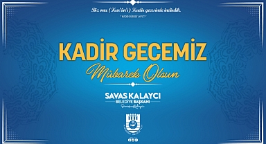 BELEDİYE BAŞKANI SAVAŞ KALAYCI’NIN KADİR GECESİ MESAJI