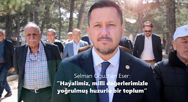 Selman Oğuzhan Eser: “Hayalimiz milli değerlerimizle yoğrulmuş huzurlu bir toplum”