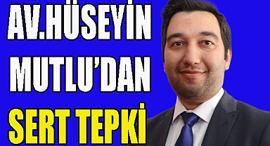 Avukat Hüseyin Mutlu’dan Sert Tepki