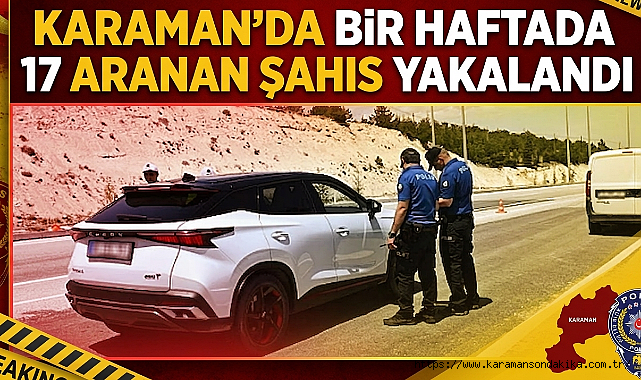 Karaman'da Bir Haftada 17 Aranan Şahıs Yakalandı