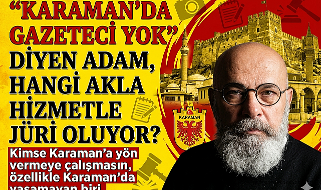 “Karaman’da Gazeteci Yok” Diyen Adam, Hangi Akla Hizmetle Jüri Oluyor?