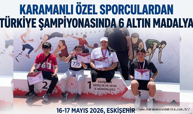 KARAMANLI ÖZEL SPORCULARDAN TÜRKİYE ŞAMPİYONASINDA 6 ALTIN MADALYA