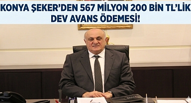 KONYA ŞEKER’DEN 567 MİLYON 200 BİN TL'LİK DEV AVANS ÖDEMESİ!