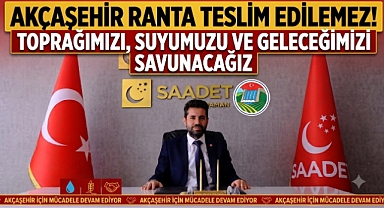 AKÇAŞEHİR RANTA TESLİM EDİLEMEZ! TOPRAĞIMIZI, SUYUMUZU VE GELECEĞİMİZİ SAVUNACAĞIZ
