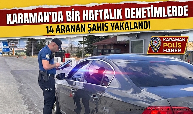Karaman'da Bir Haftalık Denetimlerde 14 Aranan Şahıs Yakalandı