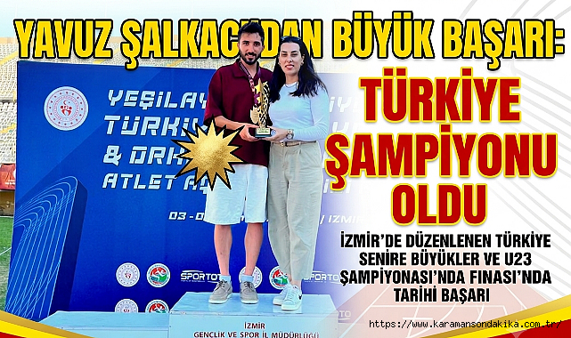 YAVUZ ŞALKACI’DAN BÜYÜK BAŞARI: TÜRKİYE ŞAMPİYONU OLDU